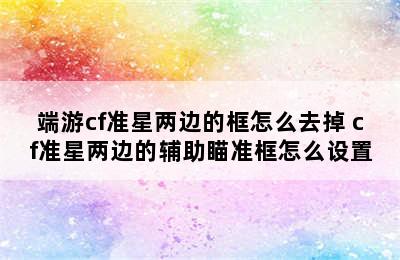 端游cf准星两边的框怎么去掉 cf准星两边的辅助瞄准框怎么设置